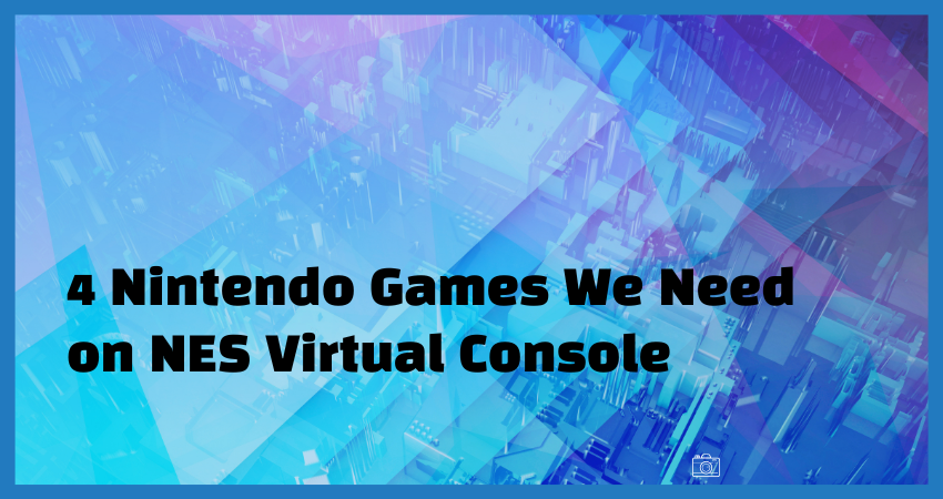 Header image for 4 Nintendo Games We Need on NES Virtual Console article