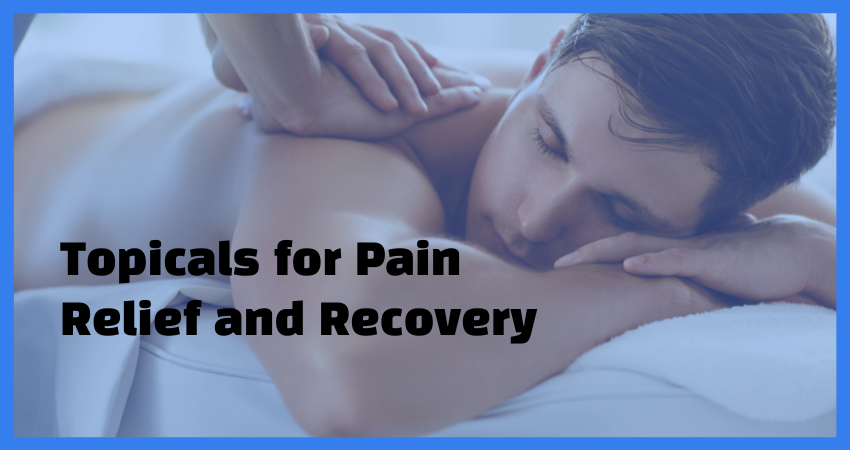 Topicals for Pain Relief and Recovery